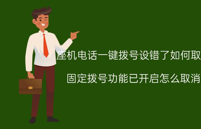 座机电话一键拨号设错了如何取消 固定拨号功能已开启怎么取消？